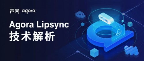 聲網(wǎng)Agora Lipsync技術(shù)剖析 實時語音驅(qū)動人像的革新與網(wǎng)絡技術(shù)咨詢展望